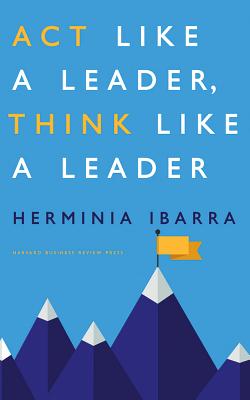 Act Like a Leader, Think Like a Leader - Ibarra, Herminia, and Van Dyck, Jennifer (Read by)