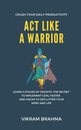 Act Like A Warrior: Crush Your Daily Productivity