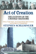 Act of Creation: The Founding of the United Nations