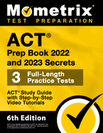 ACT Prep Book 2022 and 2023 Secrets - 3 Full-Length Practice Tests, ACT Study Guide with Step-By-Step Video Tutorials: [6th Edition]