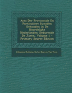 Acta Der Provinciale En Particuliere Synoden Gehouden in De Noordelijke Nederlanden Gedurende De Jaren, Volume 1