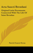 Acta Sancti Brendani: Original Latin Documents Connected With The Life Of Saint Brendan