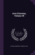 Acta Victorian, Volume 39