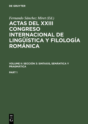 Actas del XXIII Congreso Internacional de Lingstica Y Filologa Romnica. Volume II: Seccin 3: Sintaxis, Semntica Y Pragmtica. Part 1 - Snchez Miret, Fernando (Editor)