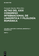 Actas del XXIII Congreso Internacional de Lingstica Y Filologa Romnica. Volume II: Seccin 3: Sintaxis, Semntica Y Pragmtica. Part 2