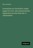 Actenstcke zur Geschichte Joseph August du Cros': eines abenteuernden Diplomaten aus dem Ende des 17. Jahrhunderts