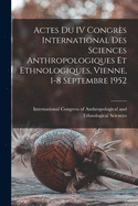 Actes Du IV Congres International Des Sciences Anthropologiques Et Ethnologiques, Vienne, 1-8 Septembre 1952