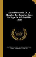 Actes Normands De La Chambre Des Comptes Sous Philippe De Valois (1328-1350)