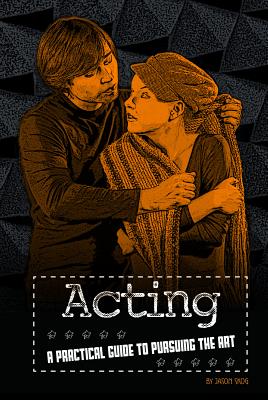 Acting: A Practical Guide to Pursuing the Art - Skog, Jason, and Sandmann, Alexa (Consultant editor)