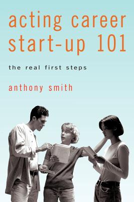 Acting Career Start-Up 101: The Real First Steps - Smith, Anthony