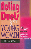Acting Duets for Young Women: Eight- to Ten-Minute Duo Scenes for Practice & Competition