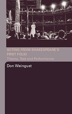 Acting from Shakespeare's First Folio: Theory, Text and Performance - Weingust, Don