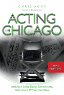 Acting in Chicago, 3rd Ed.: Making a Living Doing Commercials, Voice Overs, Tv/Film and More