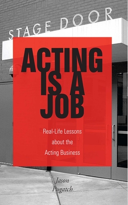 Acting Is a Job: Real Life Lessons about the Acting Business - Pugatch, Jason