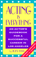 Acting is Everything: An Actor's Guidebook for a Successful Career in Los Angeles