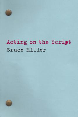 Acting on the Script - Miller, Bruce, Dr.