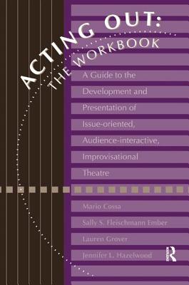 Acting Out: The Workbook: A Guide to the Development and Presentation of Issue-Oriented, Audience- Interactive, Improvisational Theatre - Cossa, Mario, and Ember, Sally, and Glass, Lauren