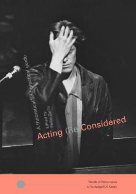 Acting (Re)Considered: A Theoretical and Practical Guide - Zarrilli, Phillip B (Editor)