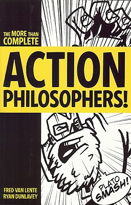 Action Philosophers!: The Lives and Thoughts of History's A-List Brain Trust: The More-Than-Complete Edition - Van Lente, Fred