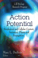 Action Potential: Biophysical and Cellular Context, Initiation, Phases, and Propagation
