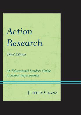 Action Research: An Educational Leader's Guide to School Improvement - Glanz, Jeffrey, Dr.