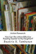Action Research: How Can I Be a More Effective Reading Teacher to My Daughter?