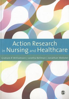 Action Research in Nursing and Healthcare - Williamson, G.R., and Bellman, Loretta, and Webster, Jonathan
