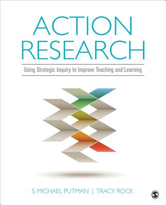 Action Research: Using Strategic Inquiry to Improve Teaching and Learning - Putman, S Michael, and Rock, Tracy C