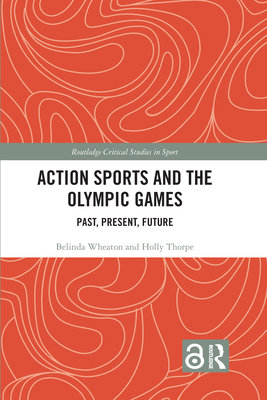 Action Sports and the Olympic Games: Past, Present, Future - Wheaton, Belinda, and Thorpe, Holly