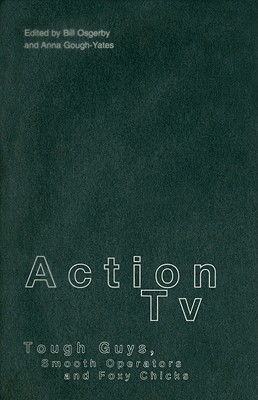 Action TV: Tough-Guys, Smooth Operators and Foxy Chicks - Gough-Yates, Anna (Editor), and Osgerby, Bill (Editor), and Yates, Anna Gough (Editor)