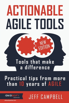 Actionable Agile Tools: Tools that make a difference - Practical tips from more than 10 years of Agile (B&W edition) - Campbell, Jeff