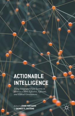 Actionable Intelligence: Using Integrated Data Systems to Achieve a More Effective, Efficient, and Ethical Government - Fantuzzo, John (Editor), and Culhane, Dennis P (Editor)