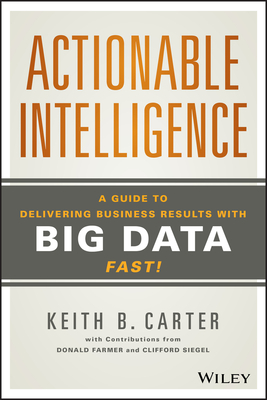 Actionable Intelligence - Carter, Keith B, and Farmer, Donald (Contributions by), and Siegel, Clifford (Contributions by)