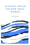 Actions speak louder than words: Lined notebook