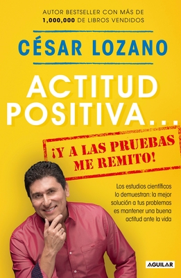Actitud Positiva y a Las Pruebas Me Remito / A Positive Attitude: I Rest My Case - Lozano, C?sar