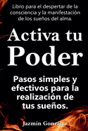 Activa tu Poder: Pasos simples y efectivos para la realizacin de tus sueos.