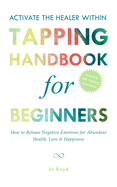 ACTIVATE THE HEALER WITHIN - The Ultimate Tapping Handbook for Beginners: How to De-Stress, Re-Energize, and Overcome Emotional Issues with Quick & Easy Tapping Exercises