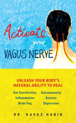 Activate Your Vagus Nerve: Unleash Your Body's Natural Ability to Heal - Habib, Navaz, Dr.