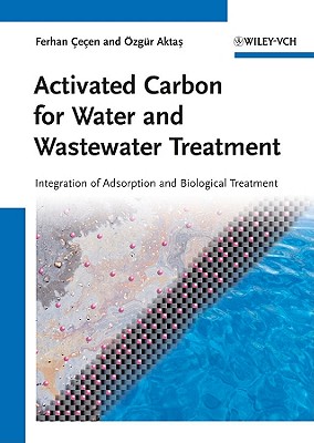 Activated Carbon for Water and Wastewater Treatment: Integration of Adsorption and Biological Treatment - Cecen, Ferhan, and Aktas, zgr