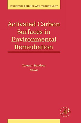 Activated Carbon Surfaces in Environmental Remediation: Volume 7 - Bandosz, Teresa J