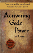 Activating God's Power in Andrea: Overcome and Be Transformed by Accessing God's Power.