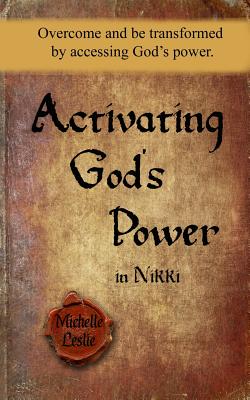 Activating God's Power in Nikki: Overcome and be transformed by accessing God's power. - Leslie, Michelle
