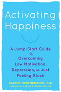 Activating Happiness: A Jump-Start Guide to Overcoming Low Motivation, Depression, or Just Feeling Stuck