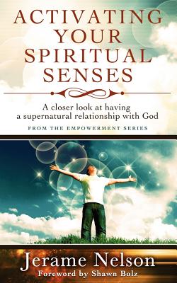 Activating Your Spiritual Senses: A closer look at having a supernatural relationship with God - Nelson, Jerame