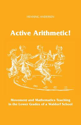 Active Arithmetic!: Movement and Mathematics Teaching in the Lower Grades of a Waldorf School - Duncanson, Archie (Translated by), and Pedersen, Verner (Translated by), and Andersen, Henning