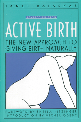 Active Birth - Revised Edition: The New Approach to Giving Birth Naturally - Balaskas, Janet