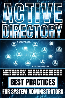 Active Directory: Network Management Best Practices For System Administrators - Botwright, Rob