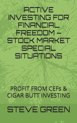 Active Investing for Financial Freedom - Introduction to Special Situations in the Stock Market: Learn an Alternative Way to Achieve F.I.R.E. as Passive Index Investing in Equities Is Under Threat - Green, Steve