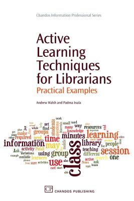 Active Learning Techniques for Librarians: Practical Examples - Walsh, Andrew, and Inala, Padma