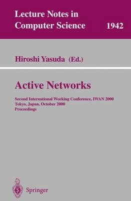 Active Networks: Second International Working Conference, Iwan 2000 Tokyo, Japan, October 16-18, 2000 Proceedings - Yasuda, Hiroshi (Editor)